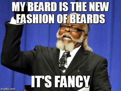 Too Damn High | MY BEARD IS THE NEW FASHION OF BEARDS IT'S FANCY | image tagged in memes,too damn high | made w/ Imgflip meme maker