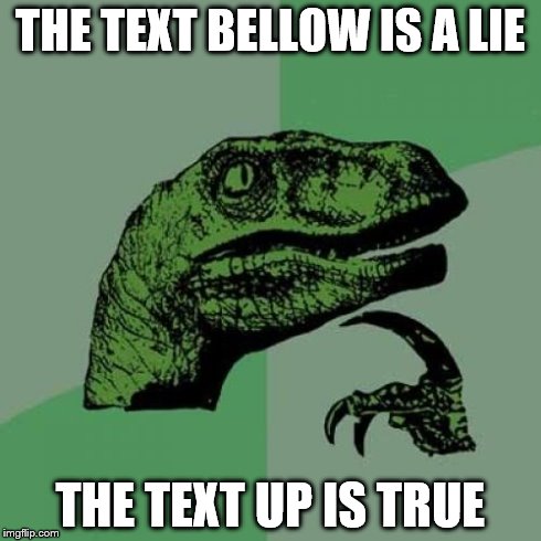 Philosoraptor | THE TEXT BELLOW IS A LIE THE TEXT UP IS TRUE | image tagged in memes,philosoraptor | made w/ Imgflip meme maker