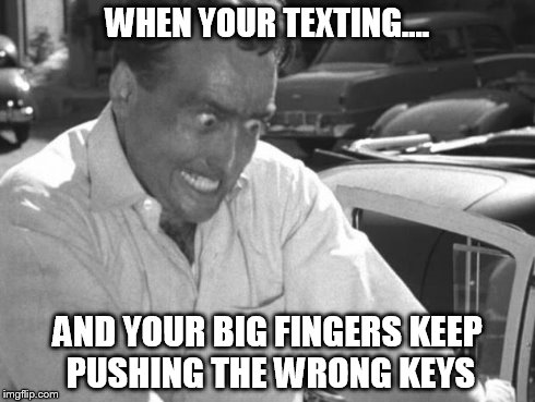 Why Won't This Work Right?! | WHEN YOUR TEXTING.... AND YOUR BIG FINGERS KEEP PUSHING THE WRONG KEYS | image tagged in why won't this work right,memes,funny,cell phone | made w/ Imgflip meme maker