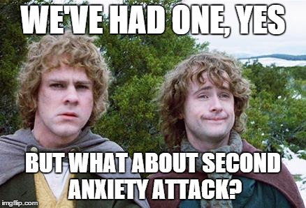 Second Breakfast | WE'VE HAD ONE, YES BUT WHAT ABOUT SECOND ANXIETY ATTACK? | image tagged in second breakfast,AdviceAnimals | made w/ Imgflip meme maker
