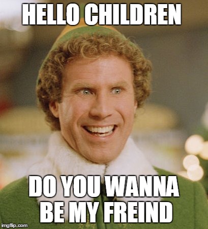 Buddy The Elf | HELLO CHILDREN DO YOU WANNA BE MY FREIND | image tagged in memes,buddy the elf | made w/ Imgflip meme maker