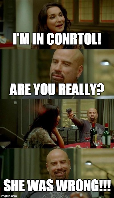 Skinhead John Travolta | I'M IN CONRTOL! ARE YOU REALLY? SHE WAS WRONG!!! | image tagged in memes,skinhead john travolta | made w/ Imgflip meme maker