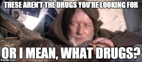 These Aren't the Drugs You're Looking For | THESE AREN'T THE DRUGS YOU'RE LOOKING FOR OR I MEAN, WHAT DRUGS? | image tagged in memes,these arent the droids you were looking for,funny,drugs,star wars | made w/ Imgflip meme maker