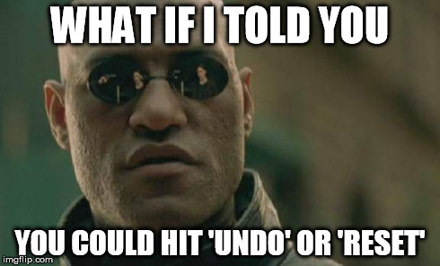 Matrix Morpheus Meme | WHAT IF I TOLD YOU YOU COULD HIT 'UNDO' OR 'RESET' | image tagged in memes,matrix morpheus | made w/ Imgflip meme maker