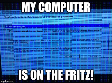 MY COMPUTER IS ON THE FRITZ! | made w/ Imgflip meme maker