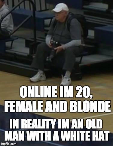 ONLINE IM 20, FEMALE AND BLONDE IN REALITY IM AN OLD MAN WITH A WHITE HAT | made w/ Imgflip meme maker