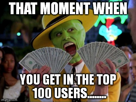 Money Money | THAT MOMENT WHEN YOU GET IN THE TOP 100 USERS........ | image tagged in memes,money money | made w/ Imgflip meme maker