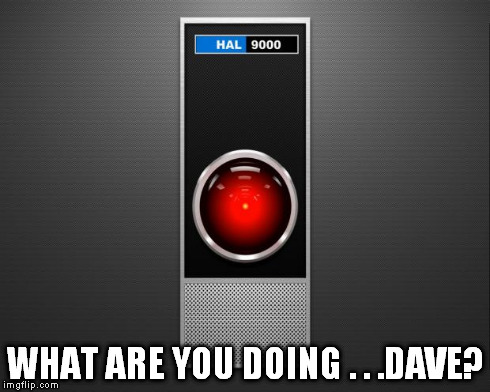 HAL 9000 | WHAT ARE YOU DOING . . .DAVE? | image tagged in hal 9000 | made w/ Imgflip meme maker