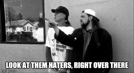 Look at the haters | LOOK AT THEM HATERS, RIGHT OVER THERE | image tagged in haters gonna hate | made w/ Imgflip meme maker