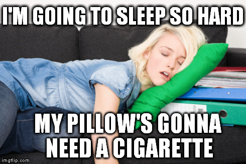 After Exams | I'M GOING TO SLEEP SO HARD MY PILLOW'S GONNA NEED A CIGARETTE | image tagged in memes,exams,student,sleep | made w/ Imgflip meme maker