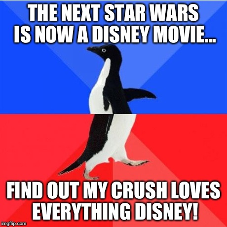I feel like the universe has aligned just right! | THE NEXT STAR WARS IS NOW A DISNEY MOVIE... FIND OUT MY CRUSH LOVES EVERYTHING DISNEY! | image tagged in memes,socially awkward awesome penguin,socially awkward penguin,crush,star wars,disney | made w/ Imgflip meme maker