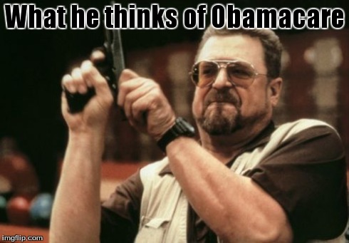 Am I The Only One Around Here Meme | What he thinks of Obamacare | image tagged in memes,am i the only one around here | made w/ Imgflip meme maker