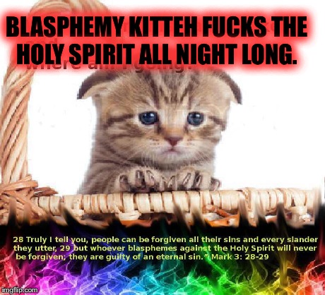 BLASPHEMY KITTEH F**KS THE HOLY SPIRIT ALL NIGHT LONG. | made w/ Imgflip meme maker
