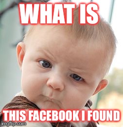 Skeptical Baby Meme | WHAT IS THIS FACEBOOK I FOUND | image tagged in memes,skeptical baby | made w/ Imgflip meme maker