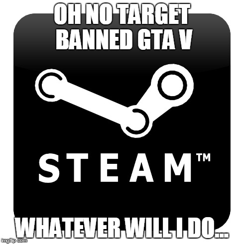OH NO TARGET BANNED GTA V WHATEVER WILL I DO... | image tagged in pcmasterrace | made w/ Imgflip meme maker