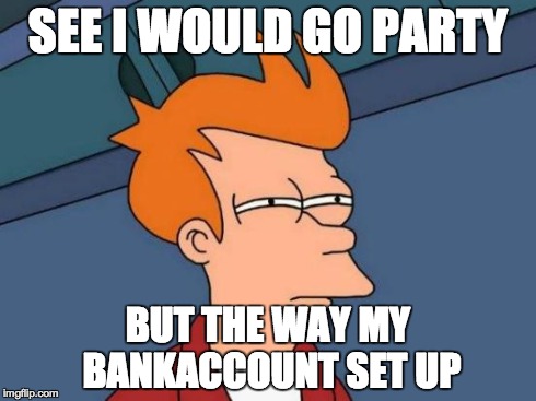 Futurama Fry Meme | SEE I WOULD GO PARTY BUT THE WAY MY BANKACCOUNT SET UP | image tagged in memes,futurama fry | made w/ Imgflip meme maker