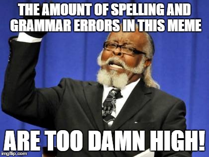 Too Damn High Meme | THE AMOUNT OF SPELLING AND GRAMMAR ERRORS IN THIS MEME ARE TOO DAMN HIGH! | image tagged in memes,too damn high | made w/ Imgflip meme maker