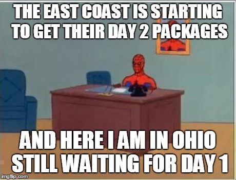 Spiderman Computer Desk Meme | THE EAST COAST IS STARTING TO GET THEIR DAY 2 PACKAGES AND HERE I AM IN OHIO STILL WAITING FOR DAY 1 | image tagged in memes,spiderman computer desk,spiderman | made w/ Imgflip meme maker