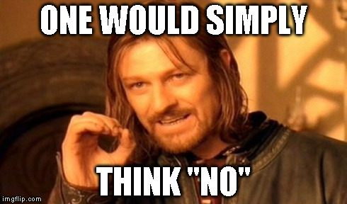 One Does Not Simply Meme | ONE WOULD SIMPLY THINK "NO" | image tagged in memes,one does not simply | made w/ Imgflip meme maker