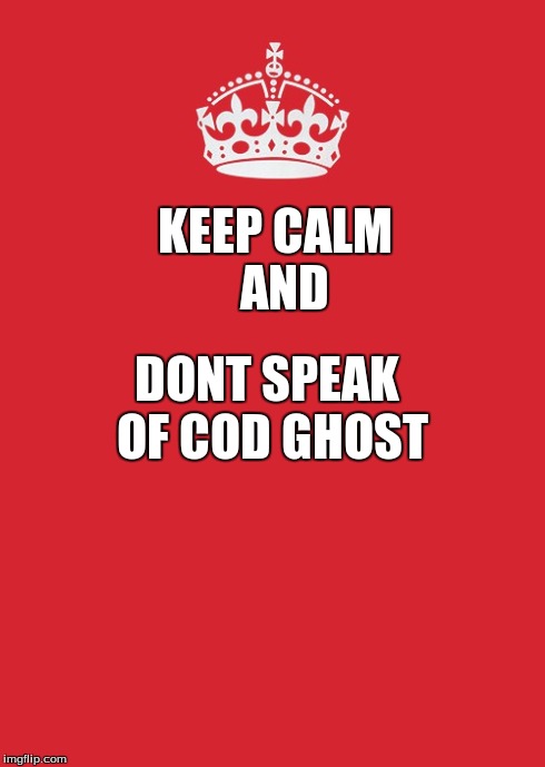 Keep Calm And Carry On Red | KEEP CALM       AND DONT SPEAK OF COD GHOST | image tagged in memes,keep calm and carry on red | made w/ Imgflip meme maker