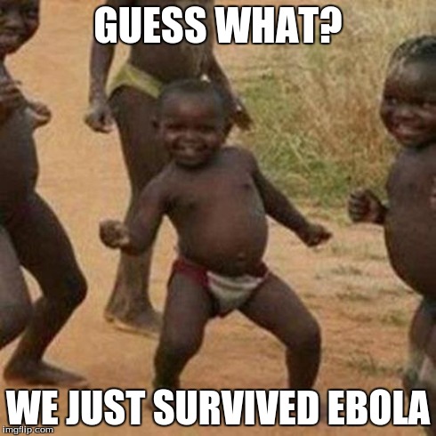 Third World Success Kid | GUESS WHAT? WE JUST SURVIVED EBOLA | image tagged in memes,third world success kid | made w/ Imgflip meme maker