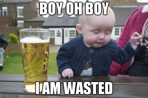 Drunk Baby Meme | BOY OH BOY I AM WASTED | image tagged in memes,drunk baby | made w/ Imgflip meme maker