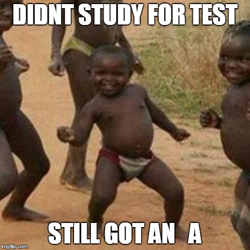 Third World Success Kid Meme | DIDNT STUDY FOR TEST STILL GOT AN   A | image tagged in memes,third world success kid | made w/ Imgflip meme maker