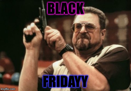 Am I The Only One Around Here | BLACK FRIDAYY | image tagged in memes,am i the only one around here | made w/ Imgflip meme maker