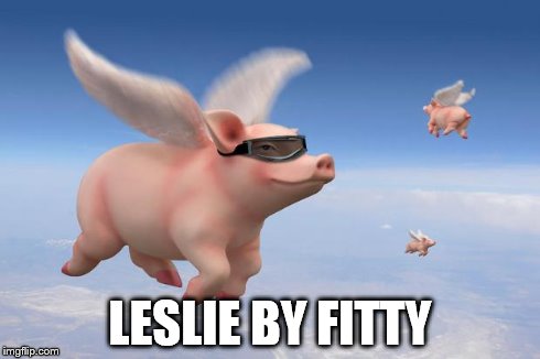 flying pigs | LESLIE BY FITTY | image tagged in flying pigs | made w/ Imgflip meme maker