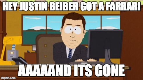 Aaaaand Its Gone | HEY JUSTIN BEIBER GOT A FARRARI AAAAAND ITS GONE | image tagged in memes,aaaaand its gone | made w/ Imgflip meme maker