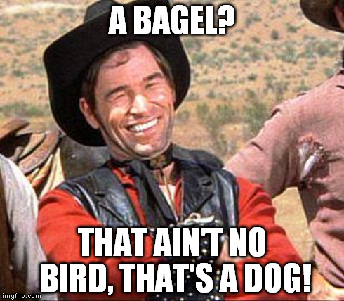 A BAGEL? THAT AIN'T NO BIRD, THAT'S A DOG! | made w/ Imgflip meme maker