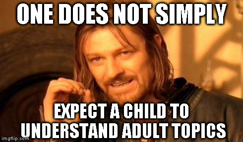 One Does Not Simply Meme | ONE DOES NOT SIMPLY EXPECT A CHILD TO UNDERSTAND ADULT TOPICS | image tagged in memes,one does not simply | made w/ Imgflip meme maker