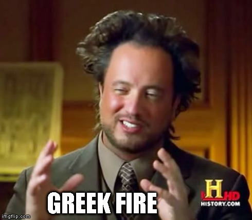 Ancient Aliens Meme | GREEK FIRE | image tagged in memes,ancient aliens | made w/ Imgflip meme maker