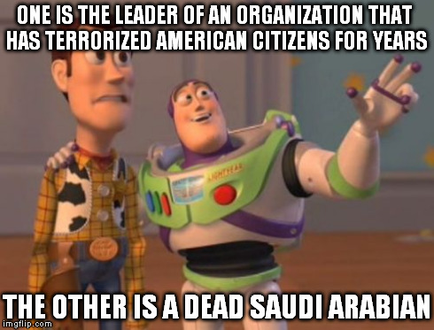 X, X Everywhere Meme | ONE IS THE LEADER OF AN ORGANIZATION THAT HAS TERRORIZED AMERICAN CITIZENS FOR YEARS THE OTHER IS A DEAD SAUDI ARABIAN | image tagged in memes,x x everywhere | made w/ Imgflip meme maker