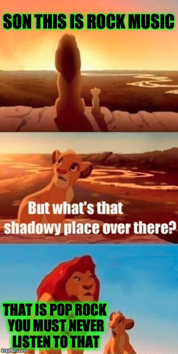 Simba Shadowy Place Meme | SON THIS IS ROCK MUSIC THAT IS POP ROCK YOU MUST NEVER LISTEN TO THAT | image tagged in memes,simba shadowy place | made w/ Imgflip meme maker