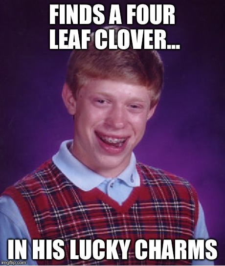 Bad Luck Brian Meme | FINDS A FOUR LEAF CLOVER... IN HIS LUCKY CHARMS | image tagged in memes,bad luck brian | made w/ Imgflip meme maker