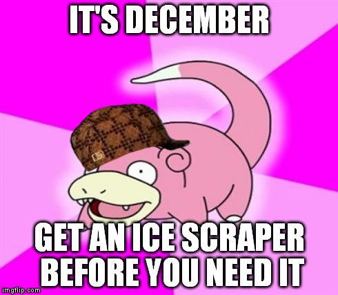 IT'S DECEMBER GET AN ICE SCRAPER BEFORE YOU NEED IT | made w/ Imgflip meme maker