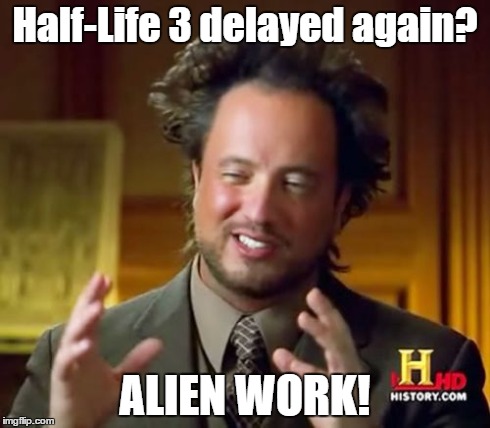 Ancient Aliens | Half-Life 3 delayed again? ALIEN WORK! | image tagged in memes,ancient aliens | made w/ Imgflip meme maker