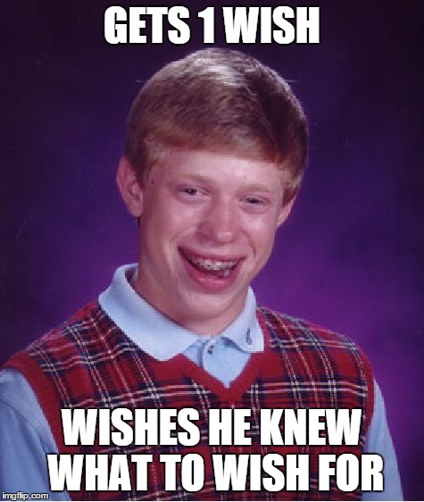 Bad Luck Brian | GETS 1 WISH WISHES HE KNEW WHAT TO WISH FOR | image tagged in memes,bad luck brian | made w/ Imgflip meme maker