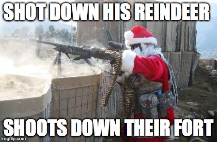 Hohoho | SHOT DOWN HIS REINDEER SHOOTS DOWN THEIR FORT | image tagged in memes,hohoho | made w/ Imgflip meme maker