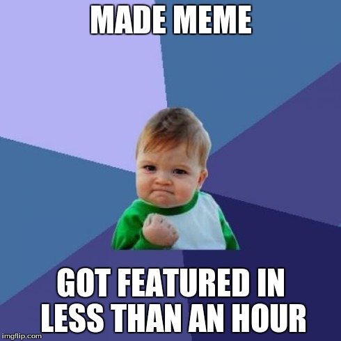 Success Kid | MADE MEME GOT FEATURED IN LESS THAN AN HOUR | image tagged in memes,success kid | made w/ Imgflip meme maker