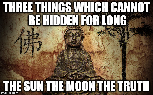 Buddha says | THREE THINGS WHICH CANNOT BE HIDDEN FOR LONG THE SUN THE MOON THE TRUTH | image tagged in buddha truth knowledge wisdom seeking | made w/ Imgflip meme maker