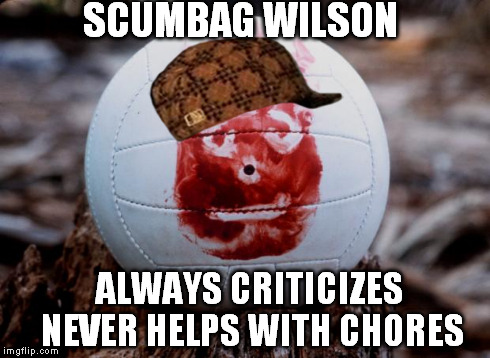 CastawayWilson | SCUMBAG WILSON ALWAYS CRITICIZES NEVER HELPS WITH CHORES | image tagged in castawaywilson,scumbag,memes,wilson | made w/ Imgflip meme maker