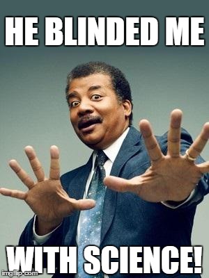 NDGT He Blinded Me With Science | HE BLINDED ME WITH SCIENCE! | image tagged in neil degrasse tyson,science | made w/ Imgflip meme maker