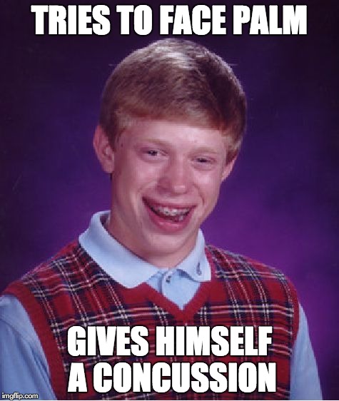 Bad Luck Brian | TRIES TO FACE PALM GIVES HIMSELF A CONCUSSION | image tagged in memes,bad luck brian | made w/ Imgflip meme maker