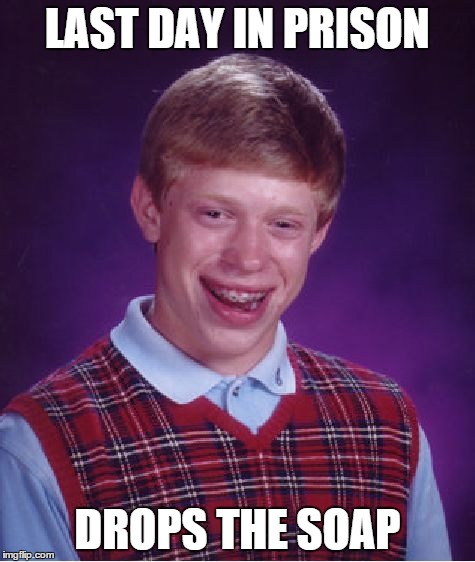 Bad Luck Brian Meme | LAST DAY IN PRISON DROPS THE SOAP | image tagged in memes,bad luck brian | made w/ Imgflip meme maker