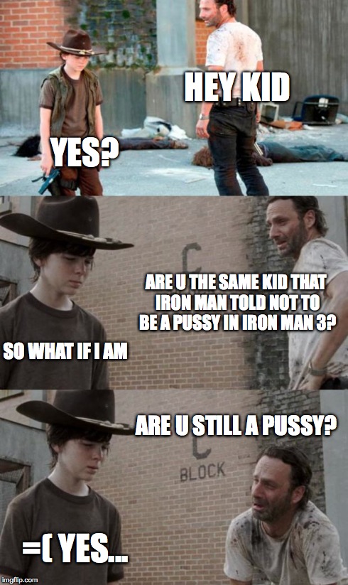 The Iron Man 3 kid | HEY KID YES? ARE U THE SAME KID THAT IRON MAN TOLD NOT TO BE A PUSSY IN IRON MAN 3? SO WHAT IF I AM ARE U STILL A PUSSY? =( YES... | image tagged in memes,iron man | made w/ Imgflip meme maker