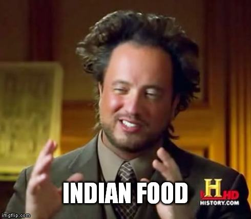 Ancient Aliens Meme | INDIAN FOOD | image tagged in memes,ancient aliens | made w/ Imgflip meme maker