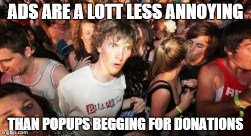 Sudden Clarity Clarence Meme | ADS ARE A LOTT LESS ANNOYING THAN POPUPS BEGGING FOR DONATIONS | image tagged in memes,sudden clarity clarence | made w/ Imgflip meme maker