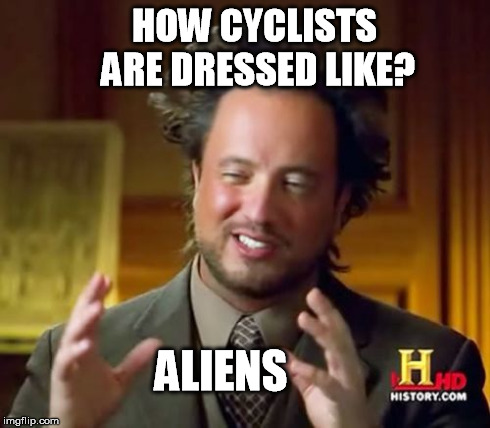 Ancient Aliens Meme | HOW CYCLISTS ARE DRESSED LIKE? ALIENS | image tagged in memes,ancient aliens | made w/ Imgflip meme maker